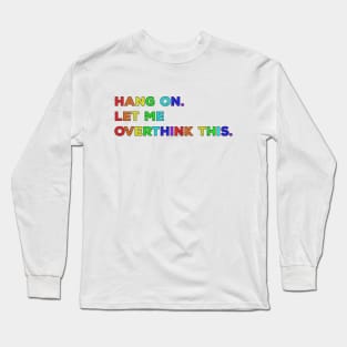 Hang On Let Me Overthink This - Funny Saying Long Sleeve T-Shirt